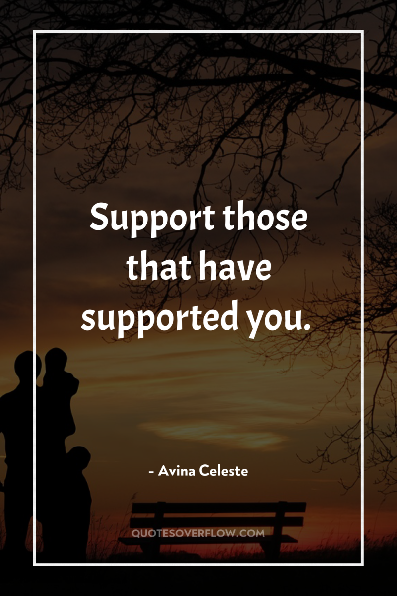 Support those that have supported you. 