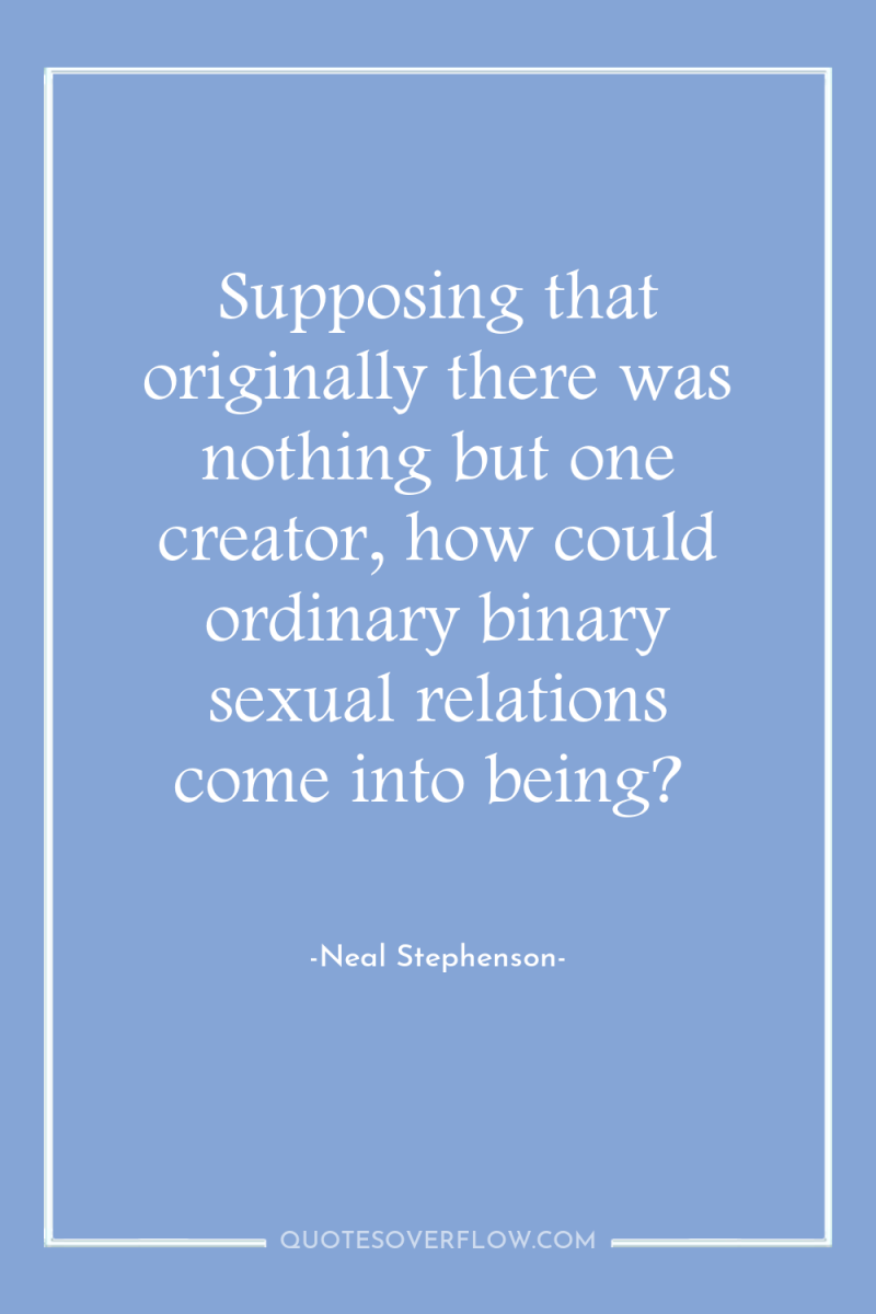 Supposing that originally there was nothing but one creator, how...