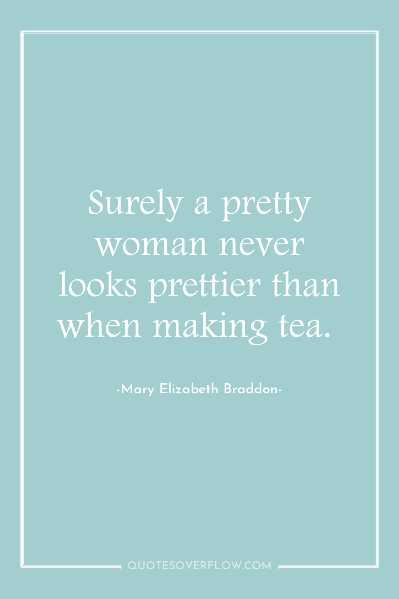 Surely a pretty woman never looks prettier than when making...