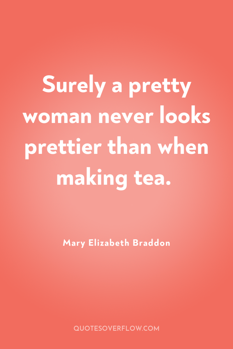 Surely a pretty woman never looks prettier than when making...