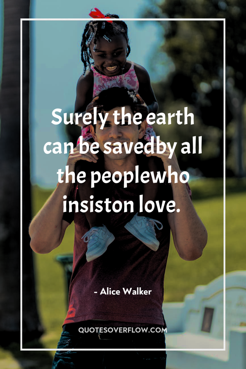 Surely the earth can be savedby all the peoplewho insiston...