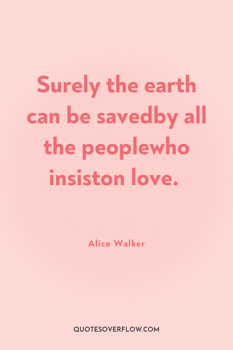Surely the earth can be savedby all the peoplewho insiston...