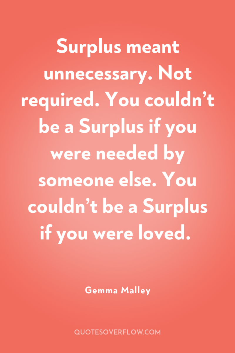 Surplus meant unnecessary. Not required. You couldn’t be a Surplus...