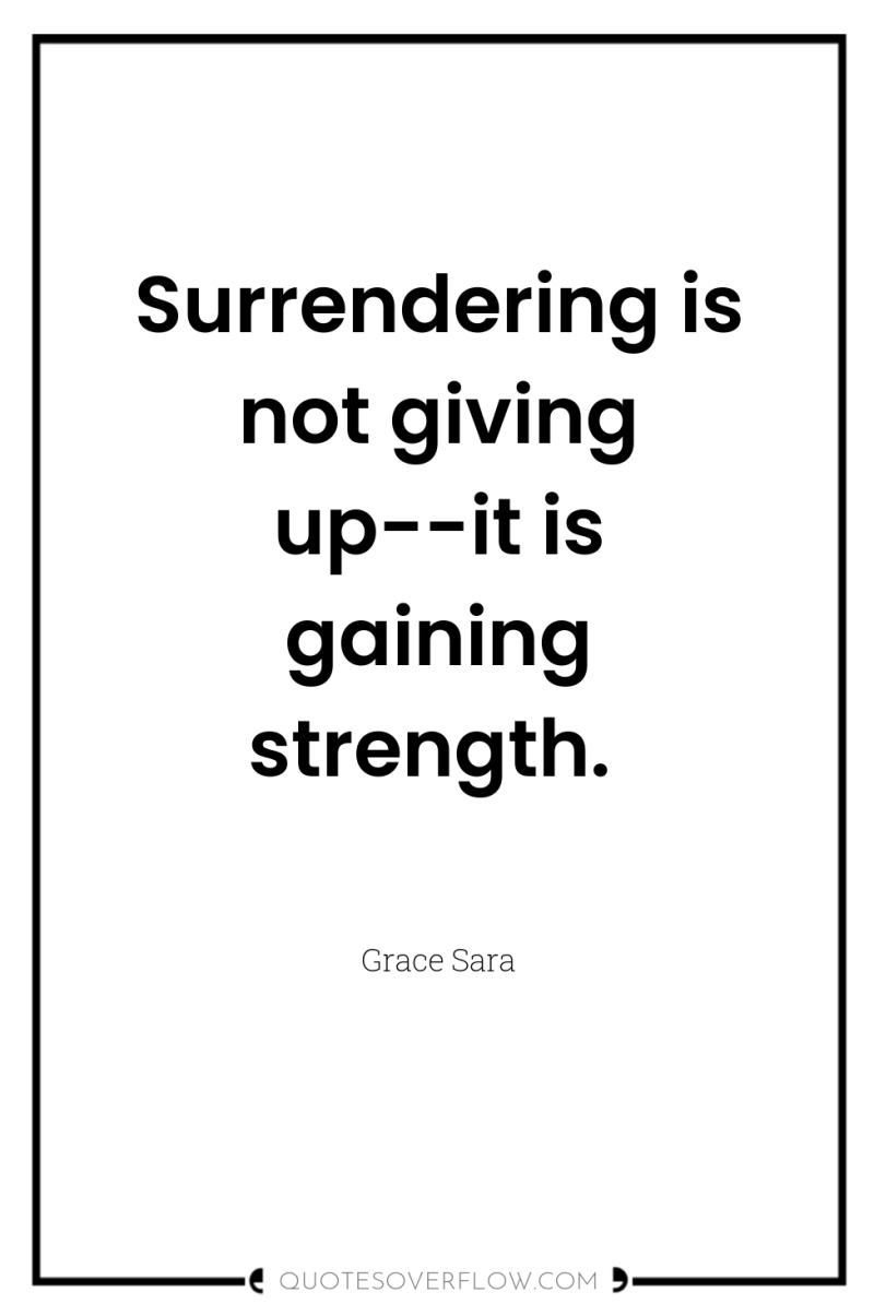 Surrendering is not giving up--it is gaining strength. 