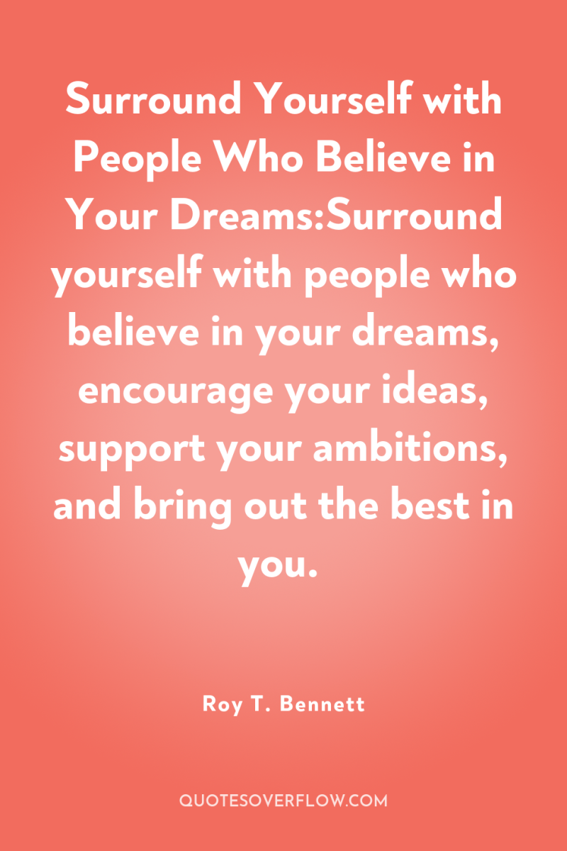 Surround Yourself with People Who Believe in Your Dreams:Surround yourself...