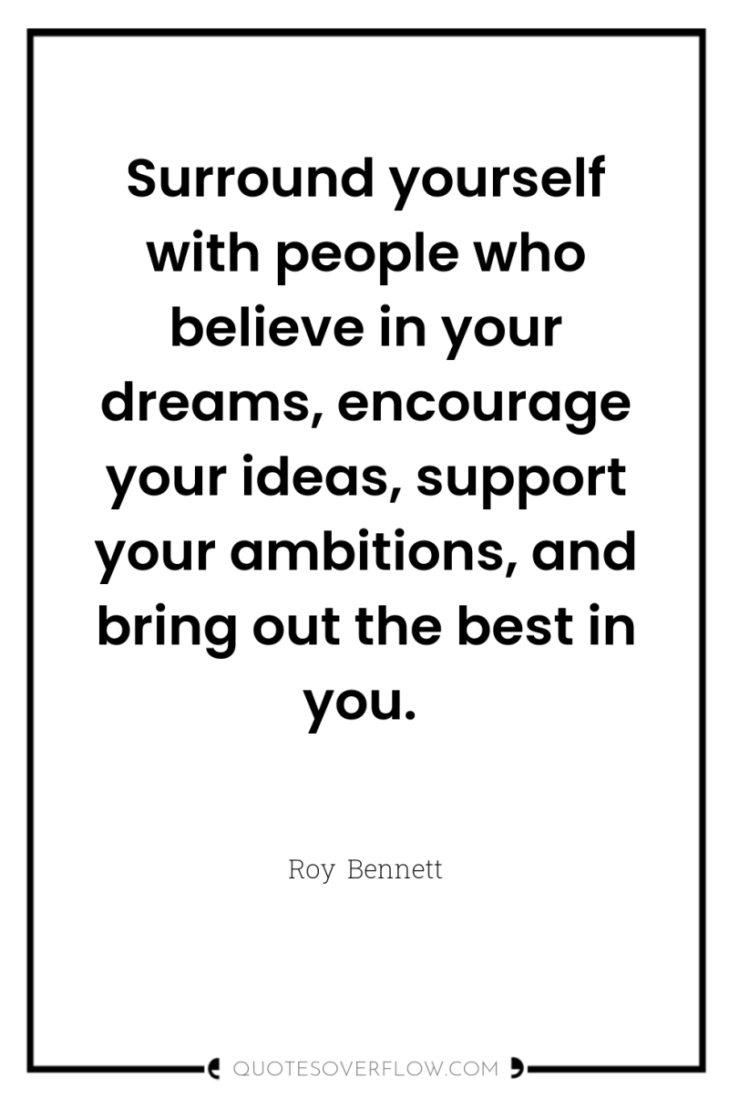 Surround yourself with people who believe in your dreams, encourage...
