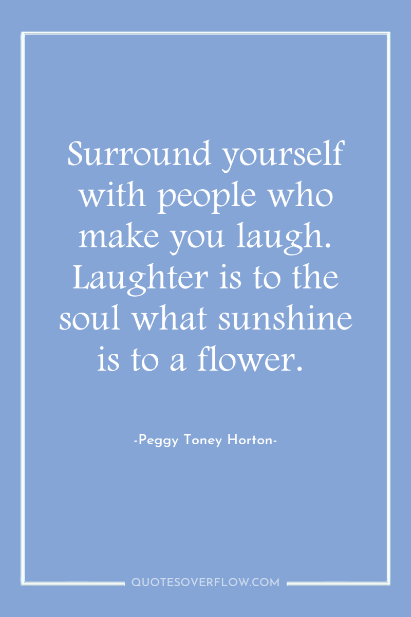 Surround yourself with people who make you laugh. Laughter is...