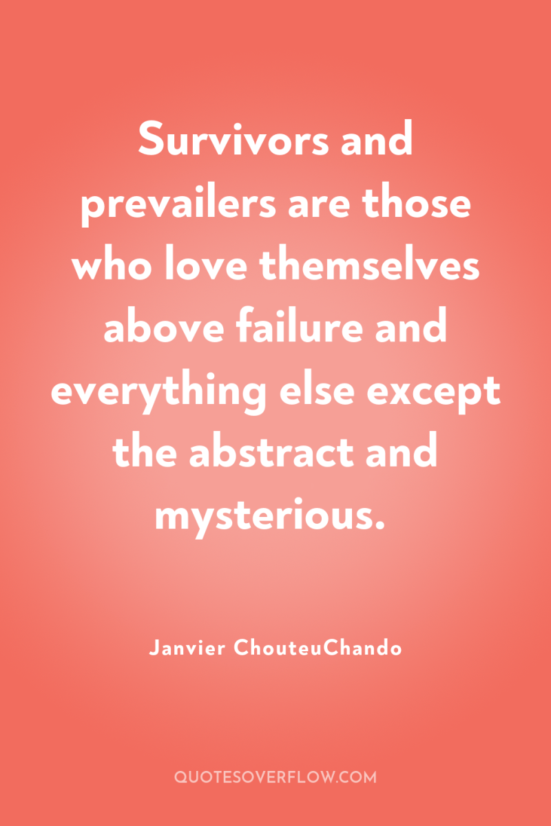 Survivors and prevailers are those who love themselves above failure...