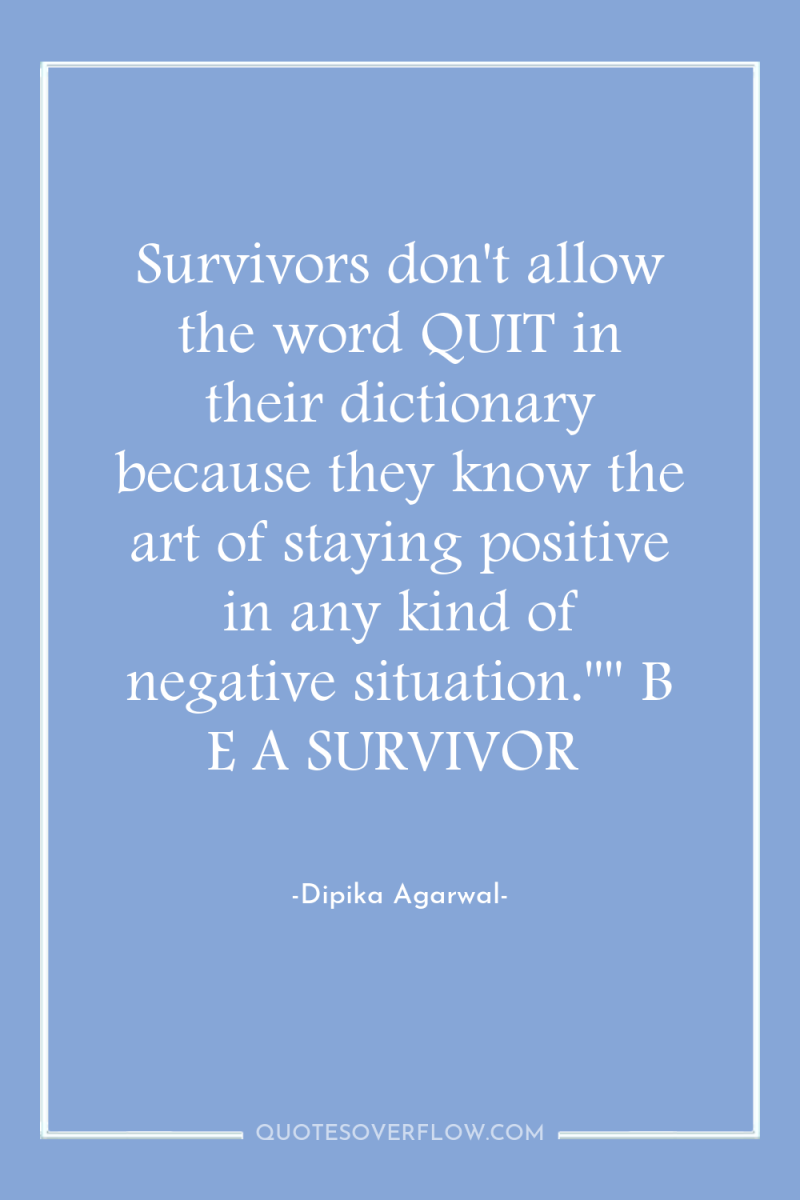Survivors don't allow the word QUIT in their dictionary because...