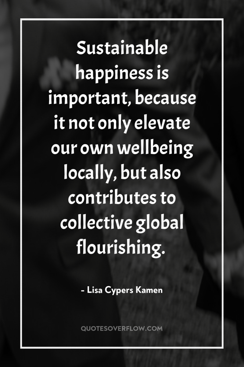 Sustainable happiness is important, because it not only elevate our...