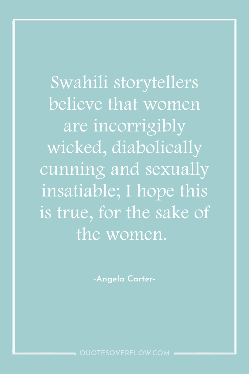 Swahili storytellers believe that women are incorrigibly wicked, diabolically cunning...