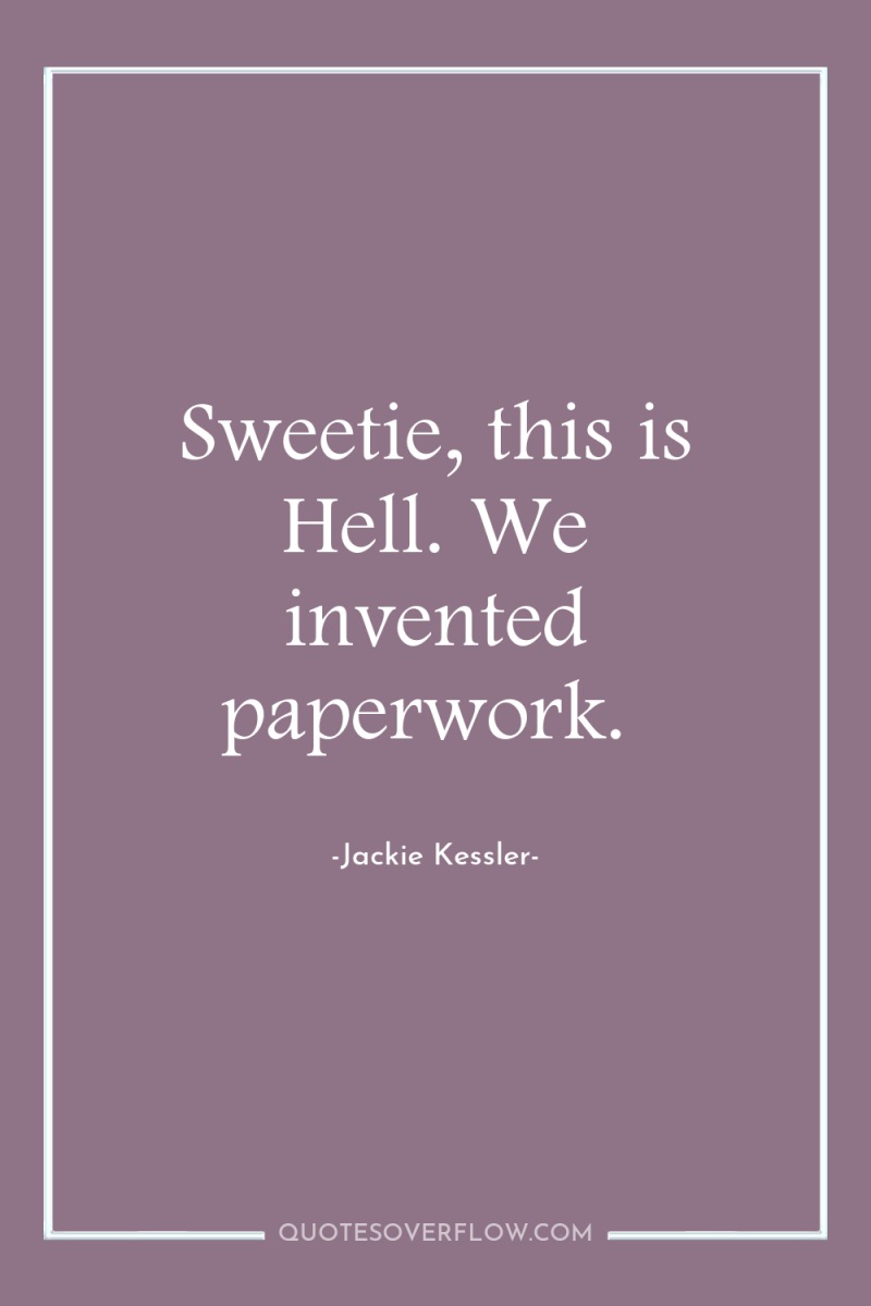 Sweetie, this is Hell. We invented paperwork. 