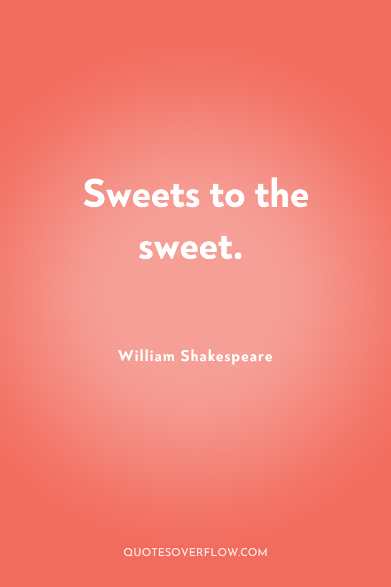 Sweets to the sweet. 