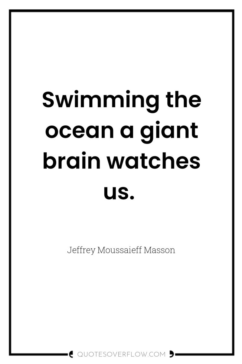 Swimming the ocean a giant brain watches us. 