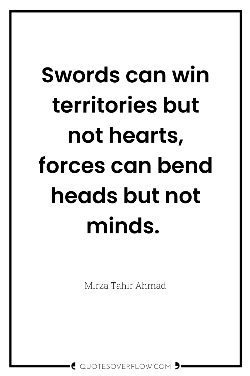 Swords can win territories but not hearts, forces can bend...