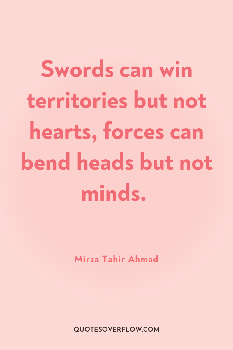 Swords can win territories but not hearts, forces can bend...