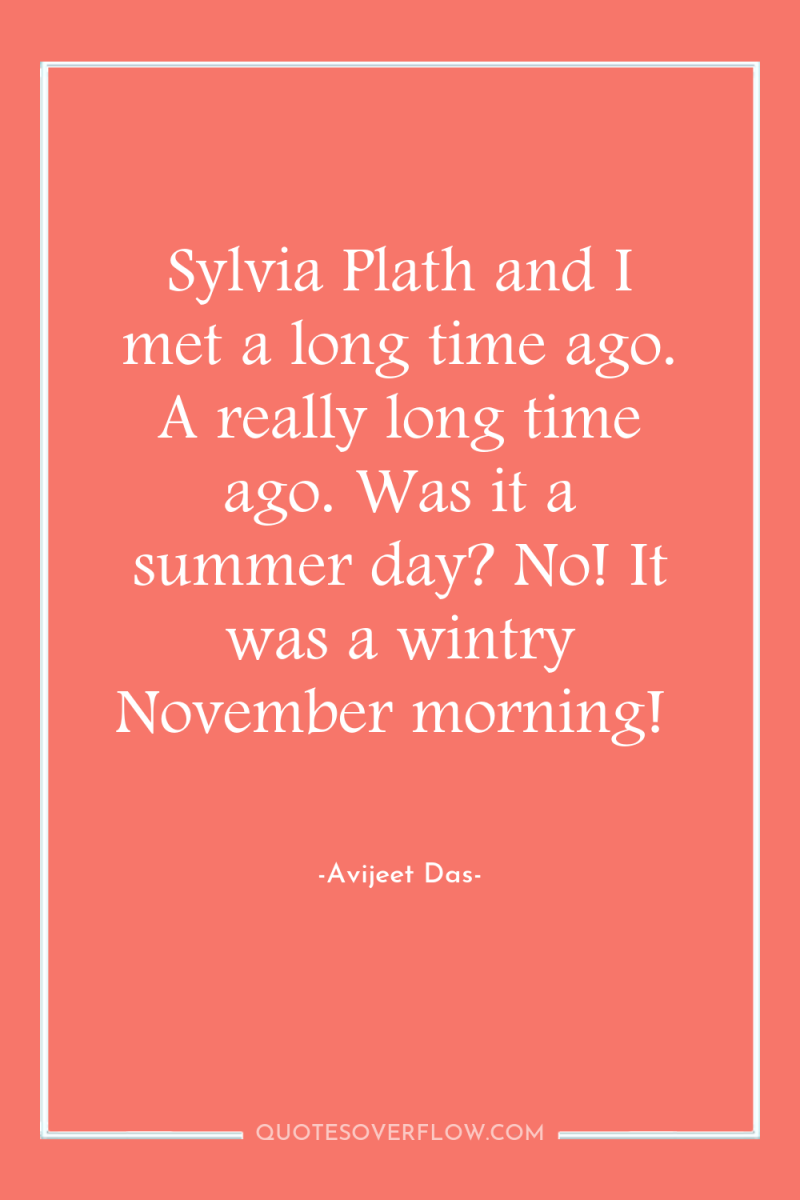 Sylvia Plath and I met a long time ago. A...
