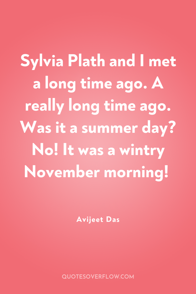 Sylvia Plath and I met a long time ago. A...