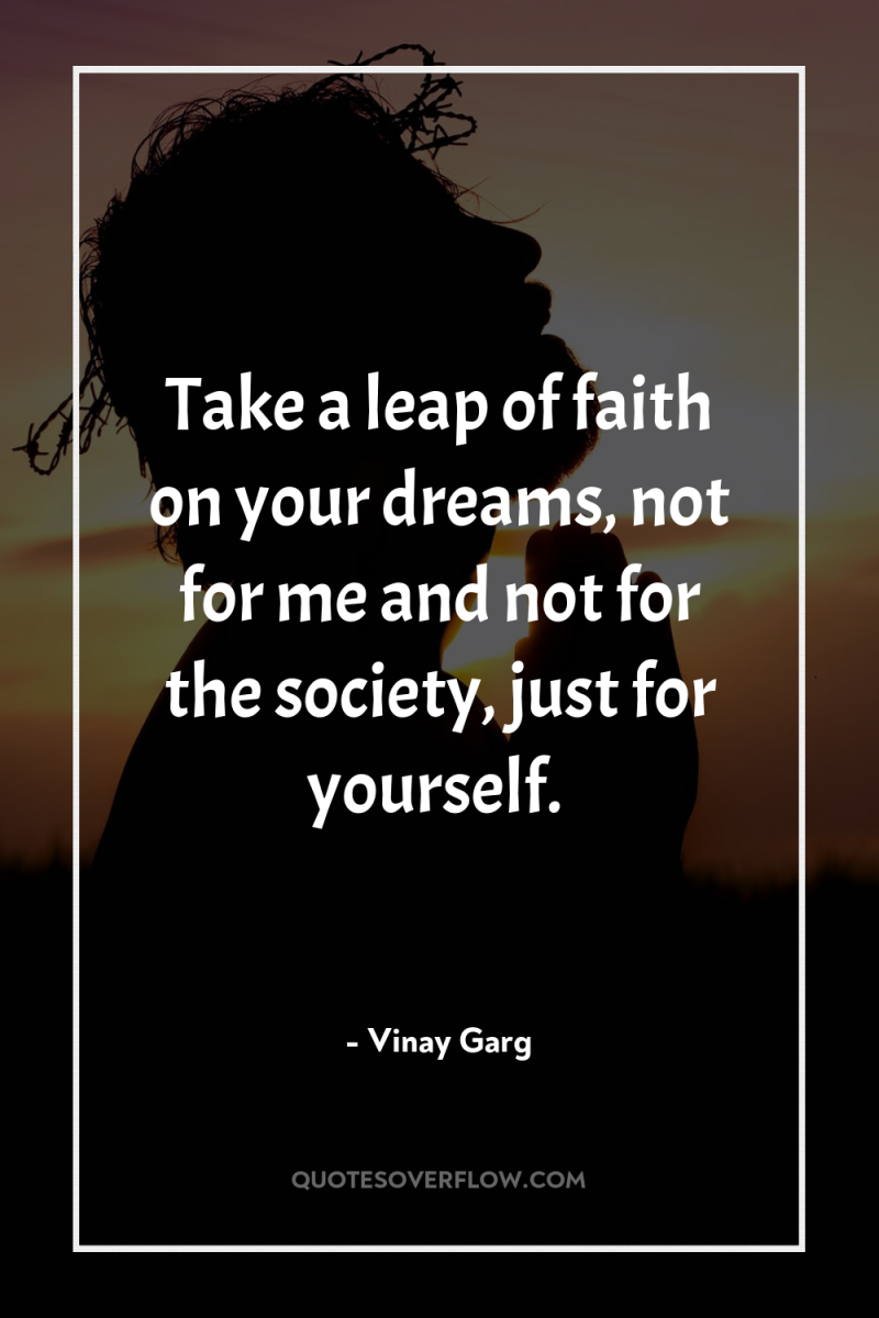 Take a leap of faith on your dreams, not for...
