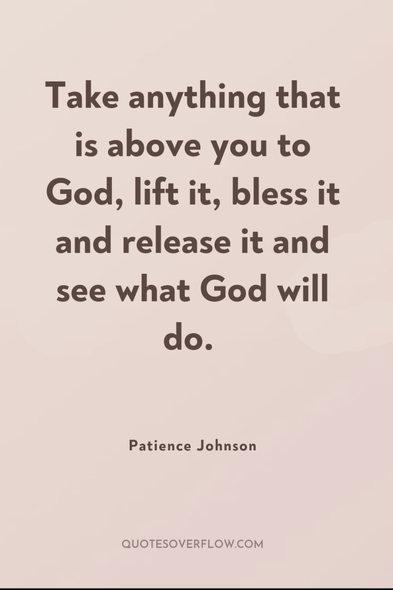 Take anything that is above you to God, lift it,...
