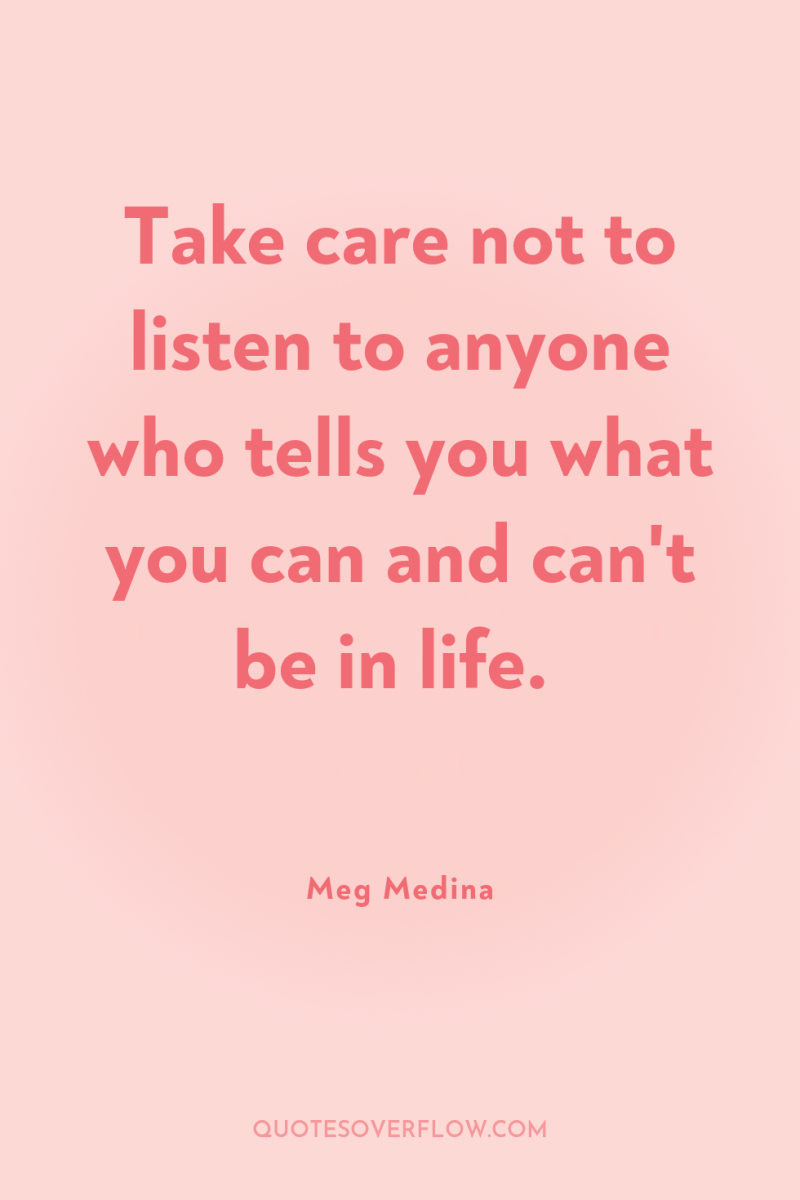 Take care not to listen to anyone who tells you...