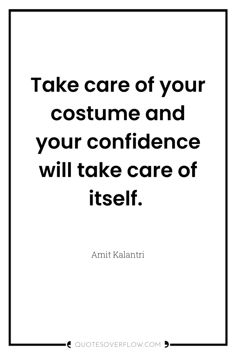 Take care of your costume and your confidence will take...