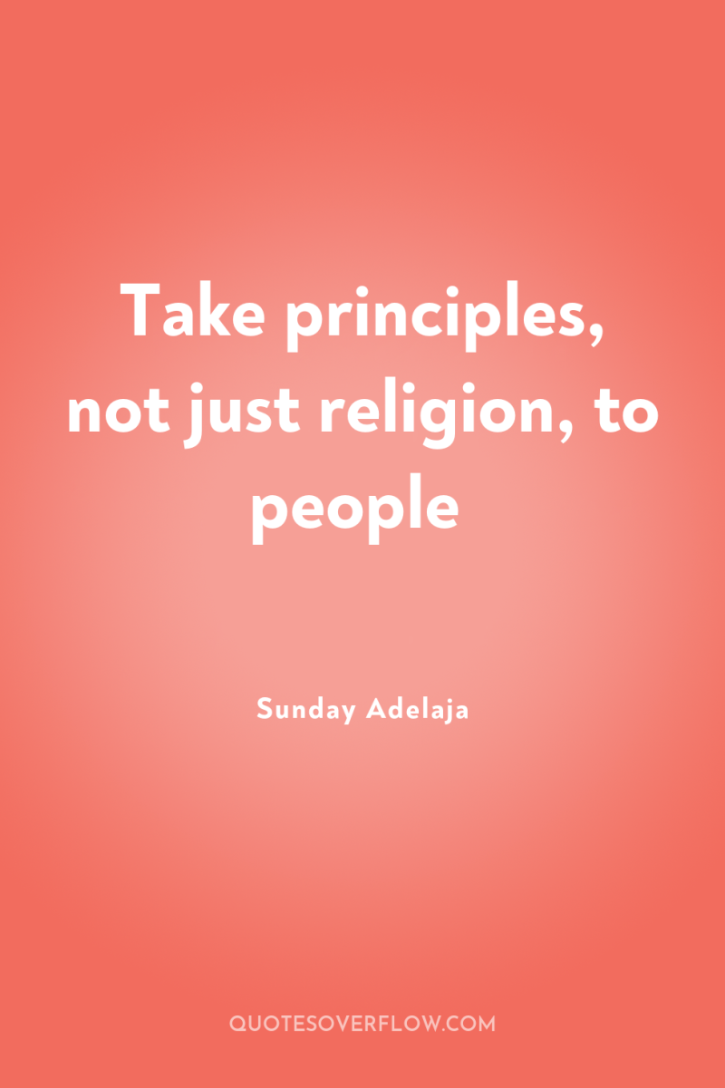 Take principles, not just religion, to people 