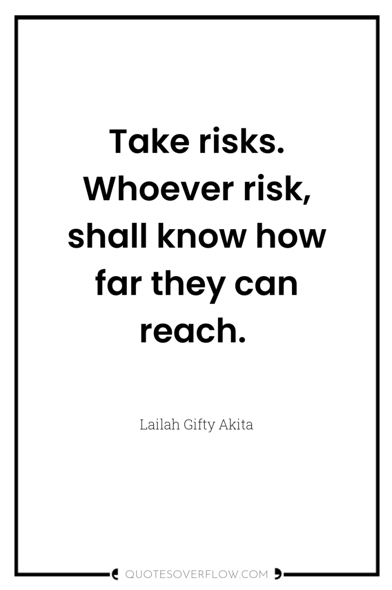 Take risks. Whoever risk, shall know how far they can...