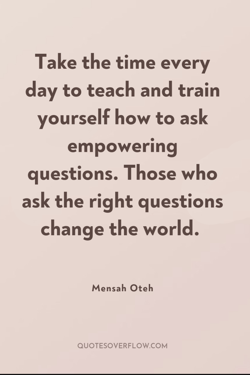 Take the time every day to teach and train yourself...