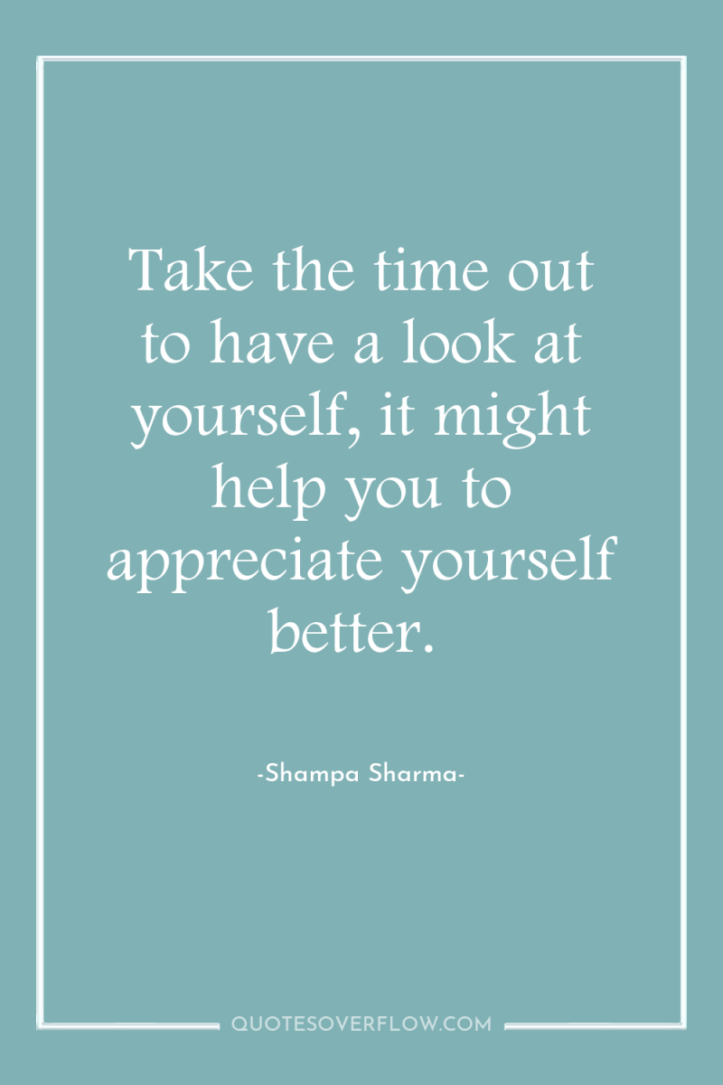 Take the time out to have a look at yourself,...