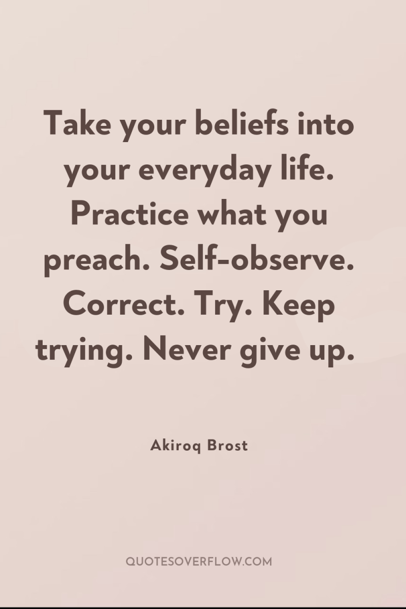 Take your beliefs into your everyday life. Practice what you...