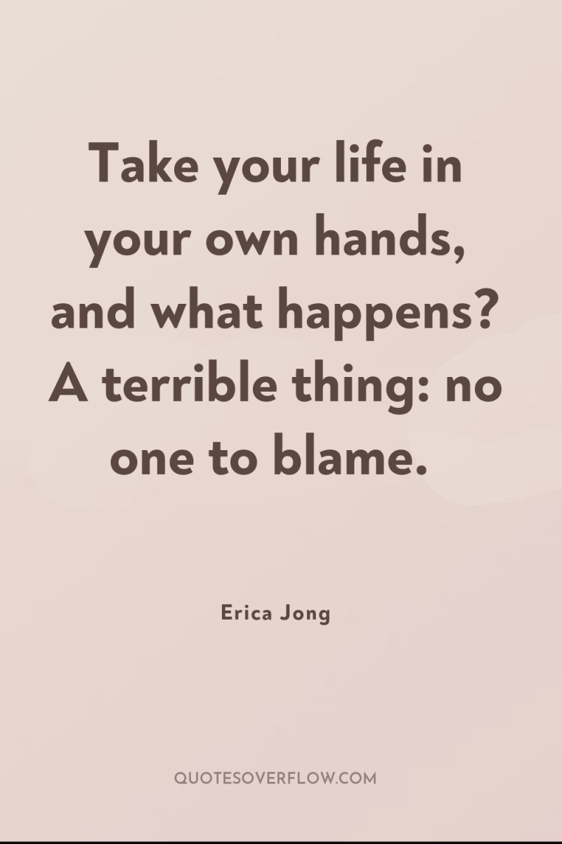 Take your life in your own hands, and what happens?...
