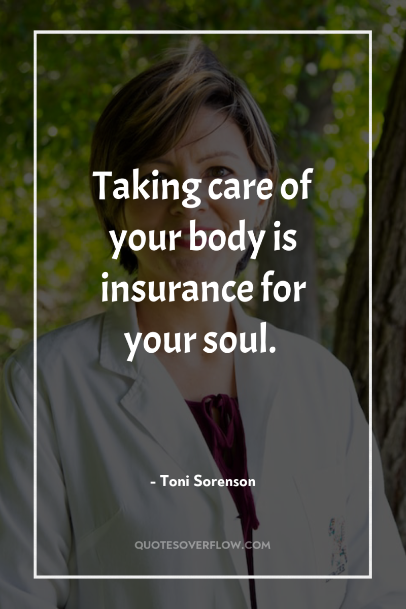 Taking care of your body is insurance for your soul. 