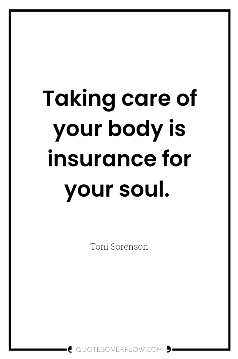 Taking care of your body is insurance for your soul. 