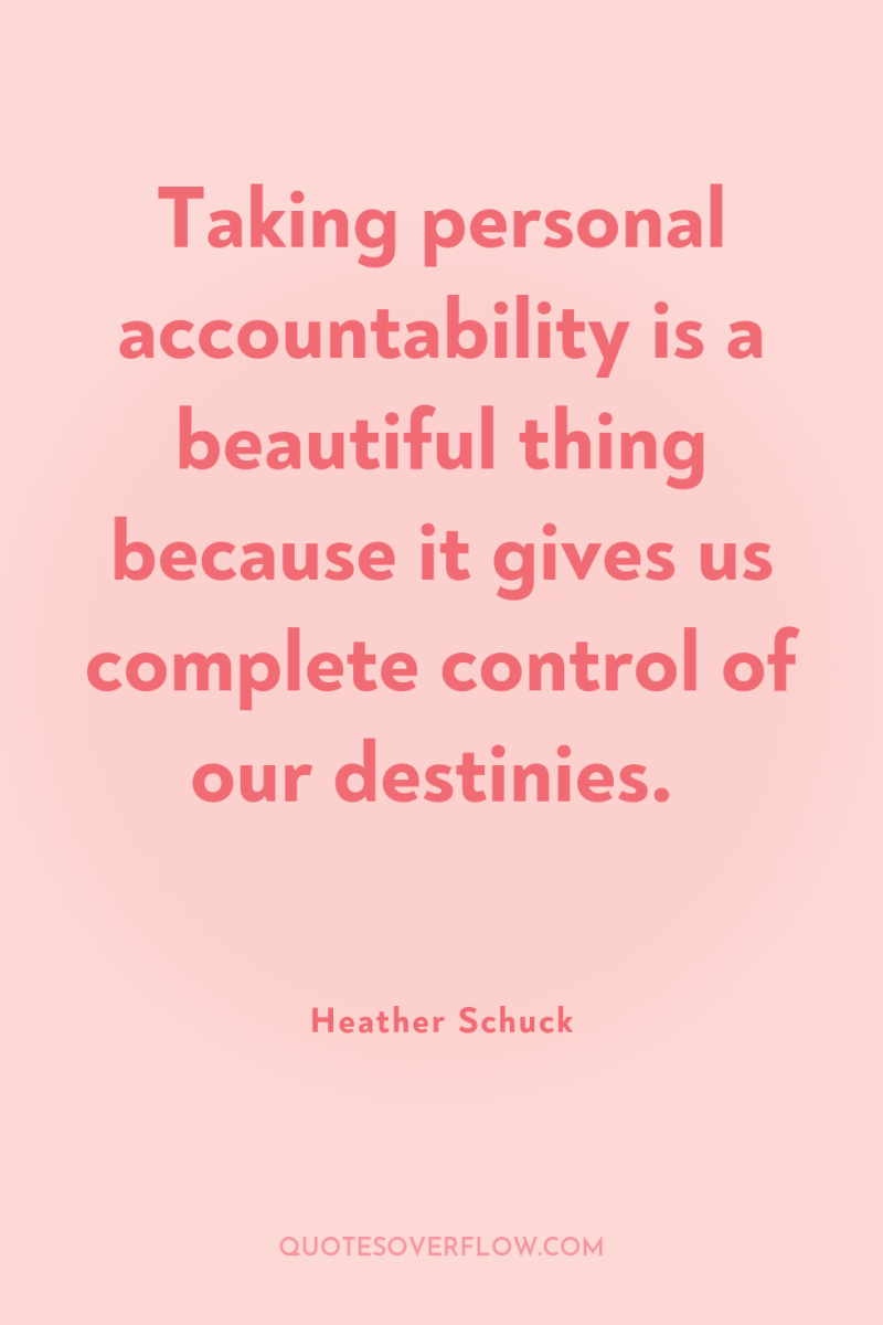 Taking personal accountability is a beautiful thing because it gives...