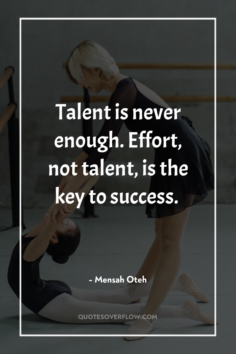 Talent is never enough. Effort, not talent, is the key...