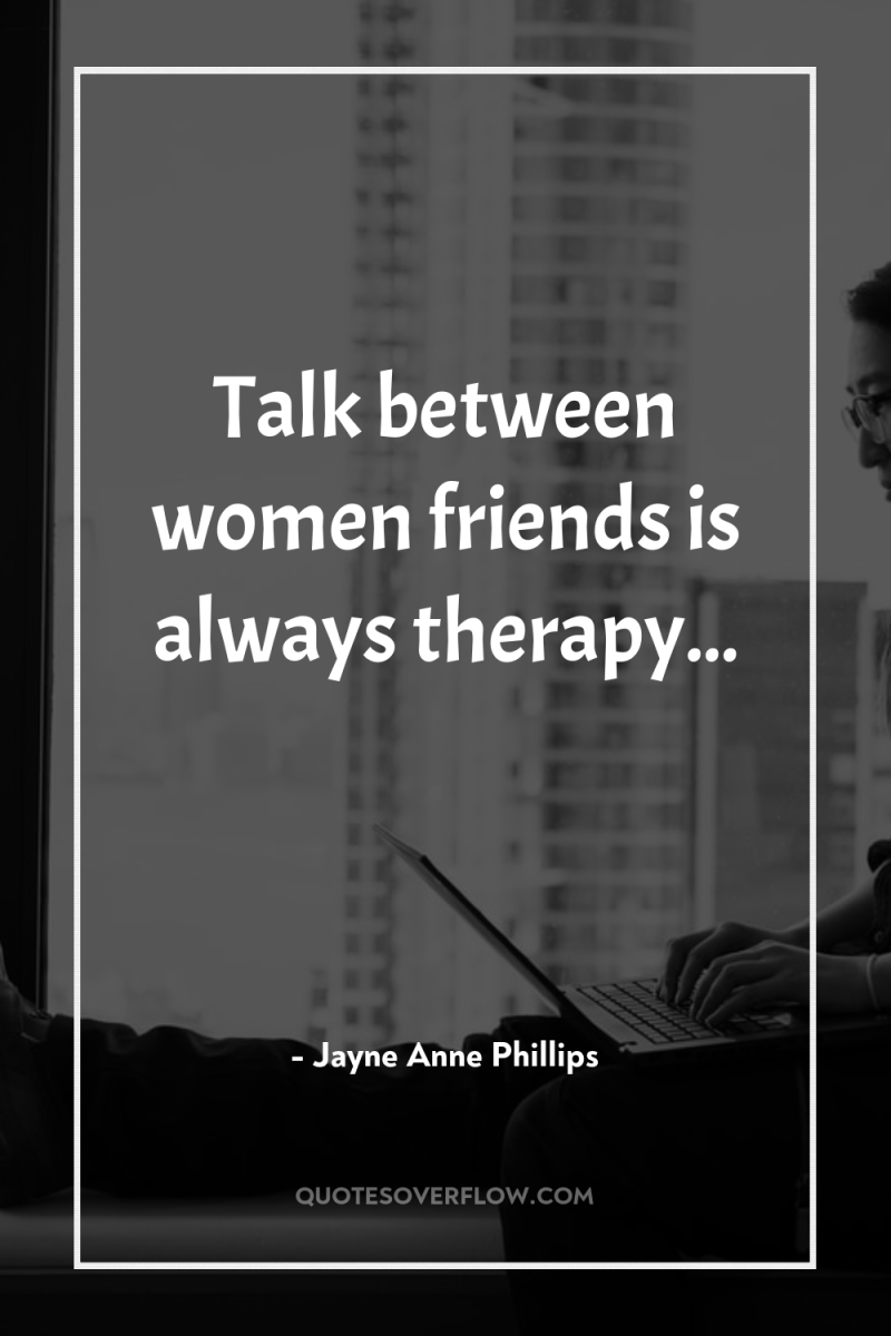 Talk between women friends is always therapy... 