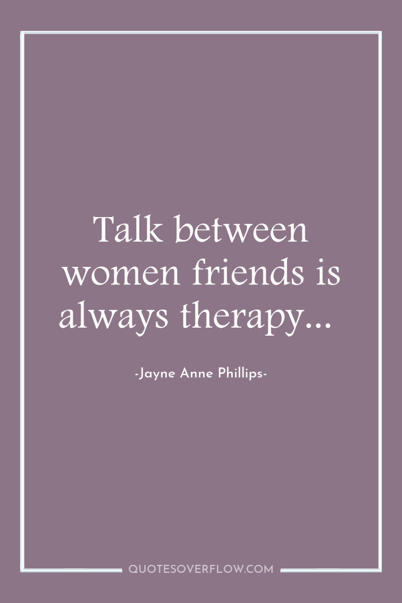 Talk between women friends is always therapy... 