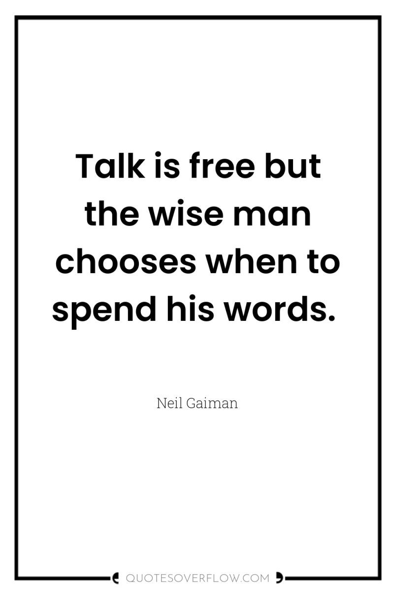 Talk is free but the wise man chooses when to...