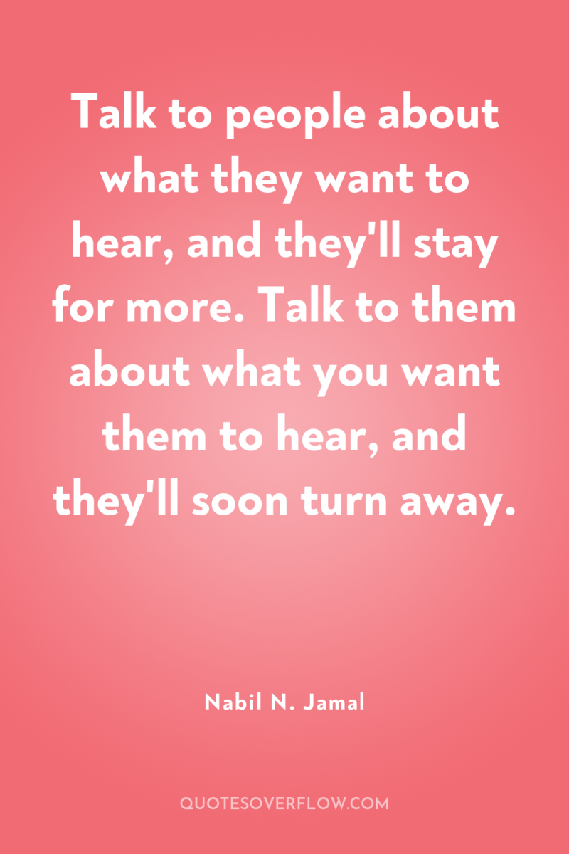 Talk to people about what they want to hear, and...