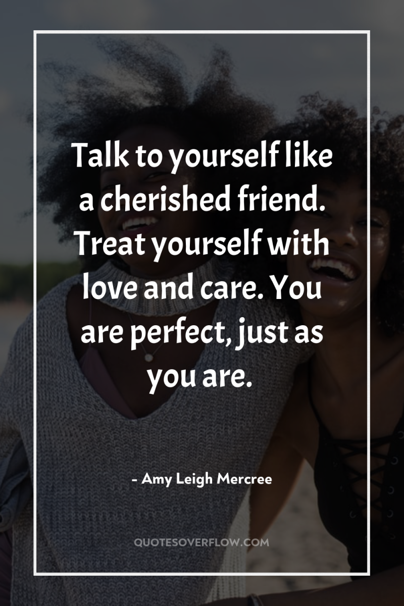 Talk to yourself like a cherished friend. Treat yourself with...