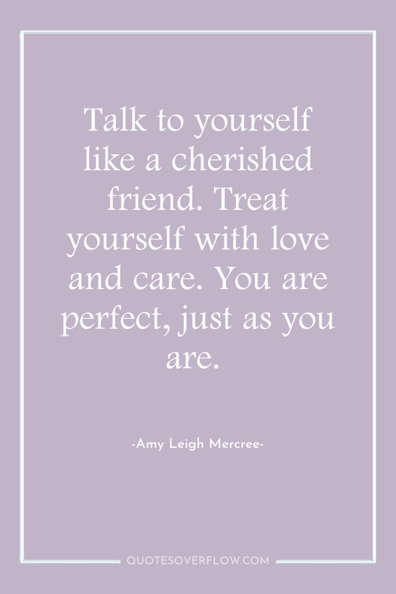 Talk to yourself like a cherished friend. Treat yourself with...