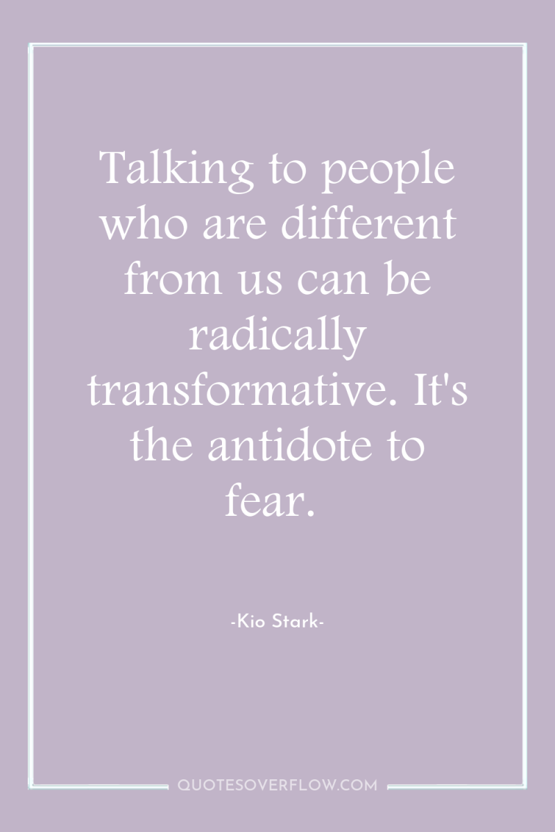 Talking to people who are different from us can be...