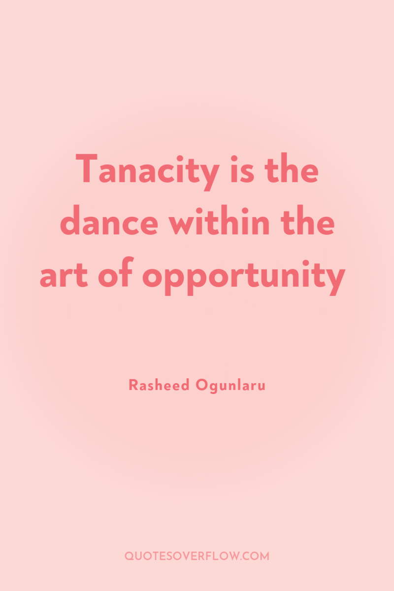 Tanacity is the dance within the art of opportunity 