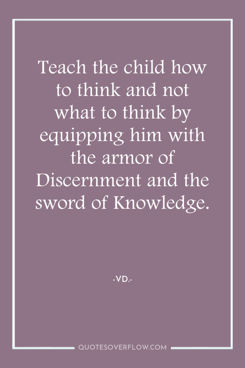 Teach the child how to think and not what to...