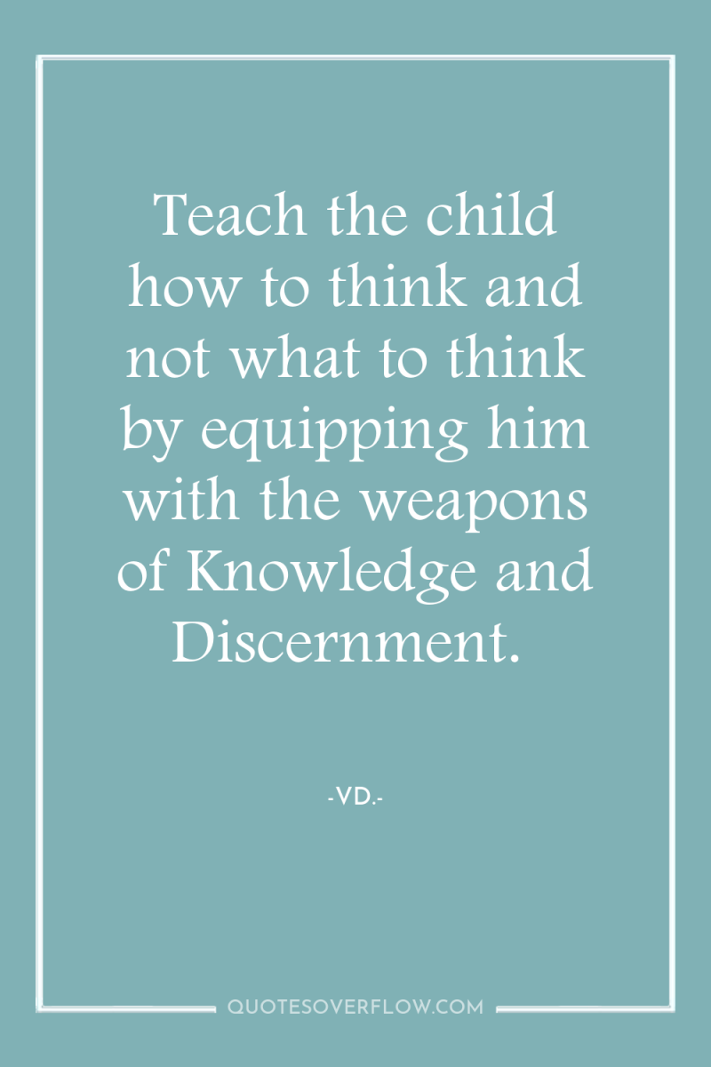 Teach the child how to think and not what to...