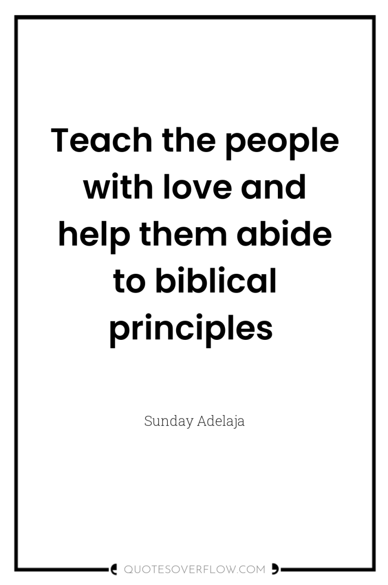 Teach the people with love and help them abide to...