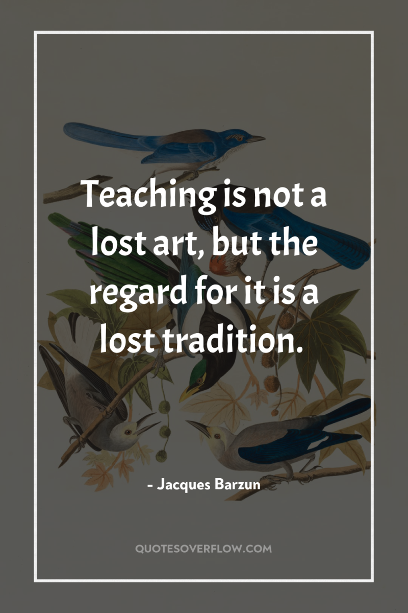 Teaching is not a lost art, but the regard for...