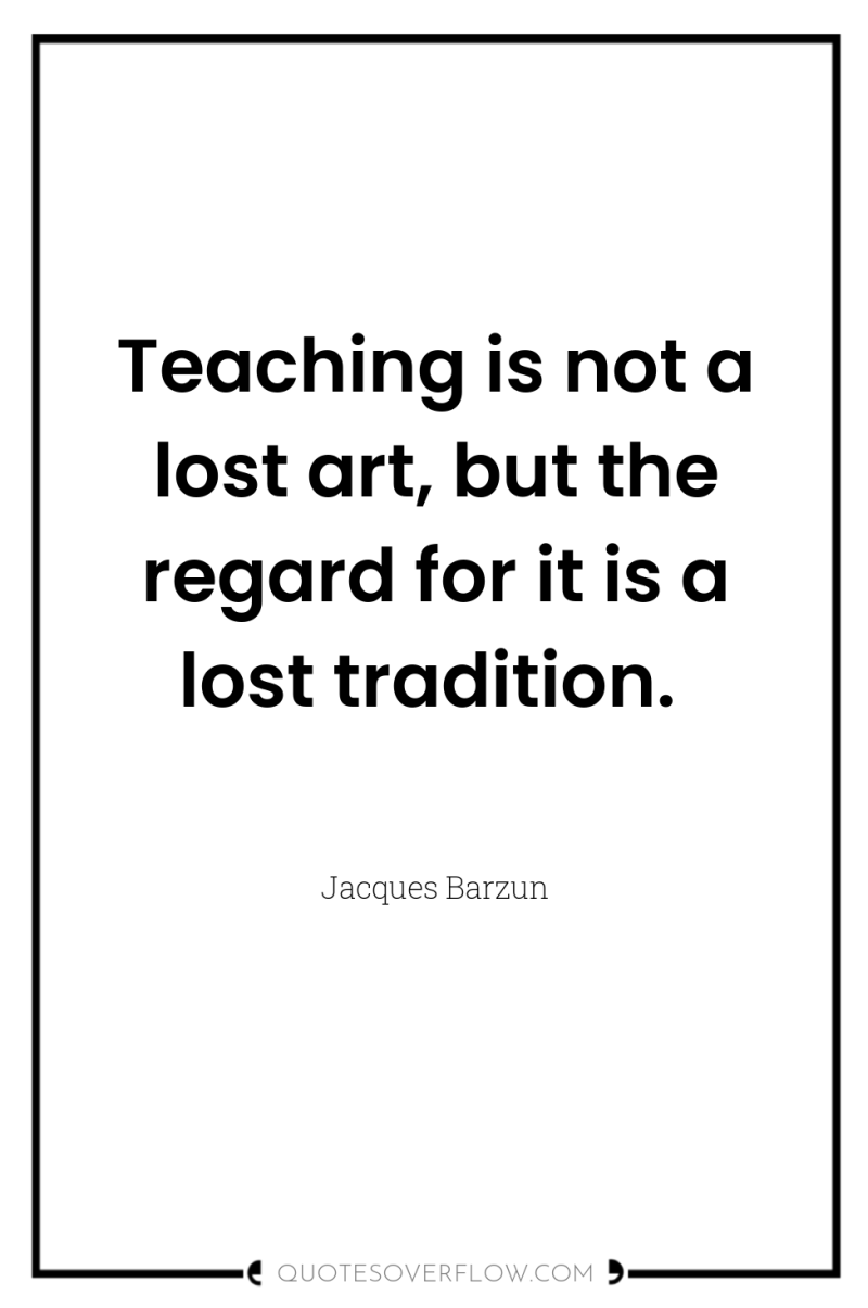 Teaching is not a lost art, but the regard for...