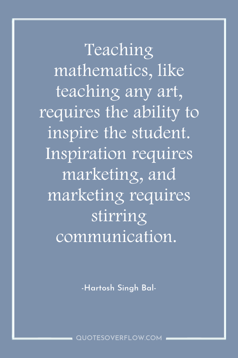 Teaching mathematics, like teaching any art, requires the ability to...
